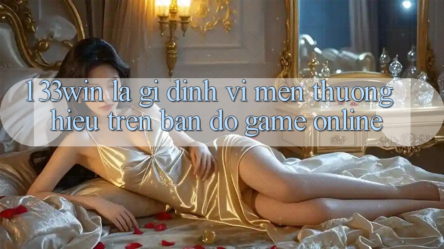 1. 33win Là Gì? Định Vị Mến thương Hiệu Trên Bản Đồ Game Online