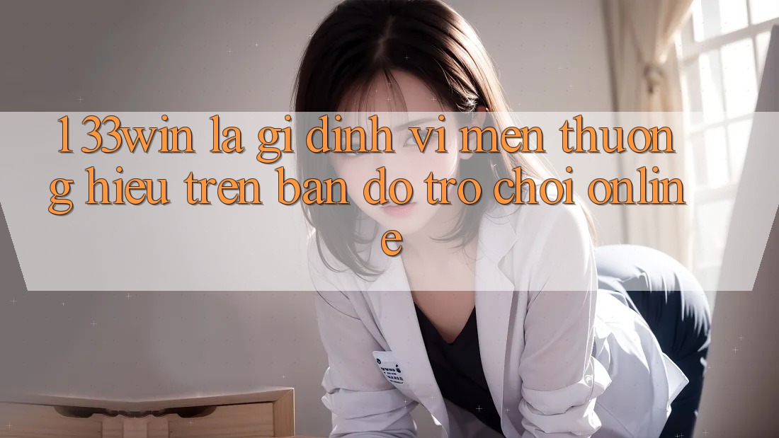 1. 33win Là Gì? Định Vị Mến thương Hiệu Trên Bản Đồ Trò chơi Online