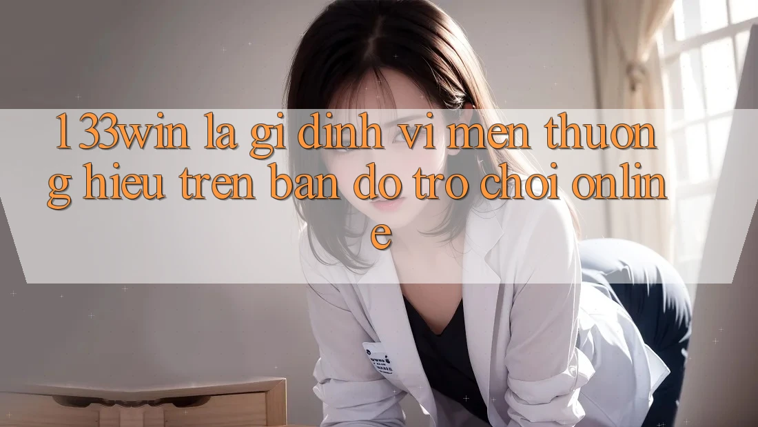 1. 33win Là Gì? Định Vị Mến thương Hiệu Trên Bản Đồ Trò chơi Online