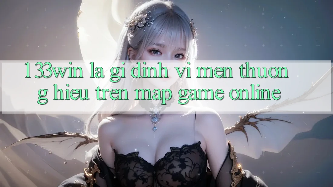 1. 33win Là Gì? Định Vị Mến thương Hiệu Trên Map Game Online 1. 33win Là Gì? Định Vị Mến thương Hiệu Trên Map Game Online