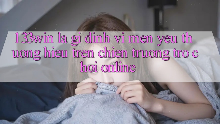 1. 33win Là Gì? Định Vị Mến yêu thương Hiệu Trên Chiến trường Trò chơi Online