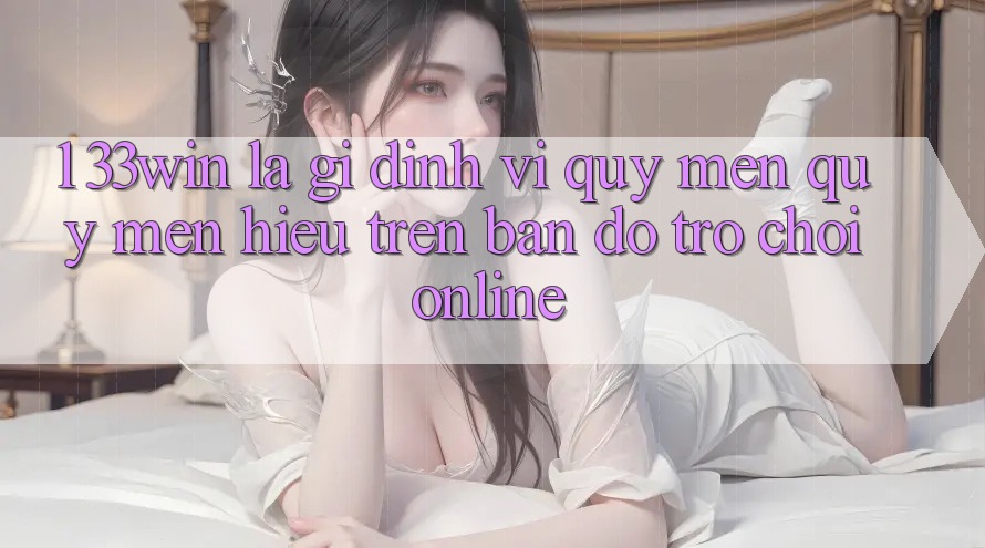 1. 33win Là Gì? Định Vị Quý mến quý mến Hiệu Trên Bản Đồ Trò chơi Online