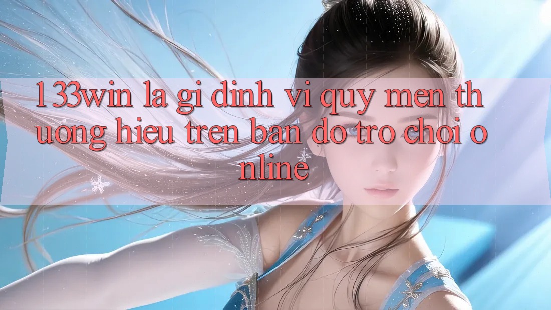 1. 33win Là Gì? Định Vị Quý mến thương Hiệu Trên Bản Đồ Trò chơi Online