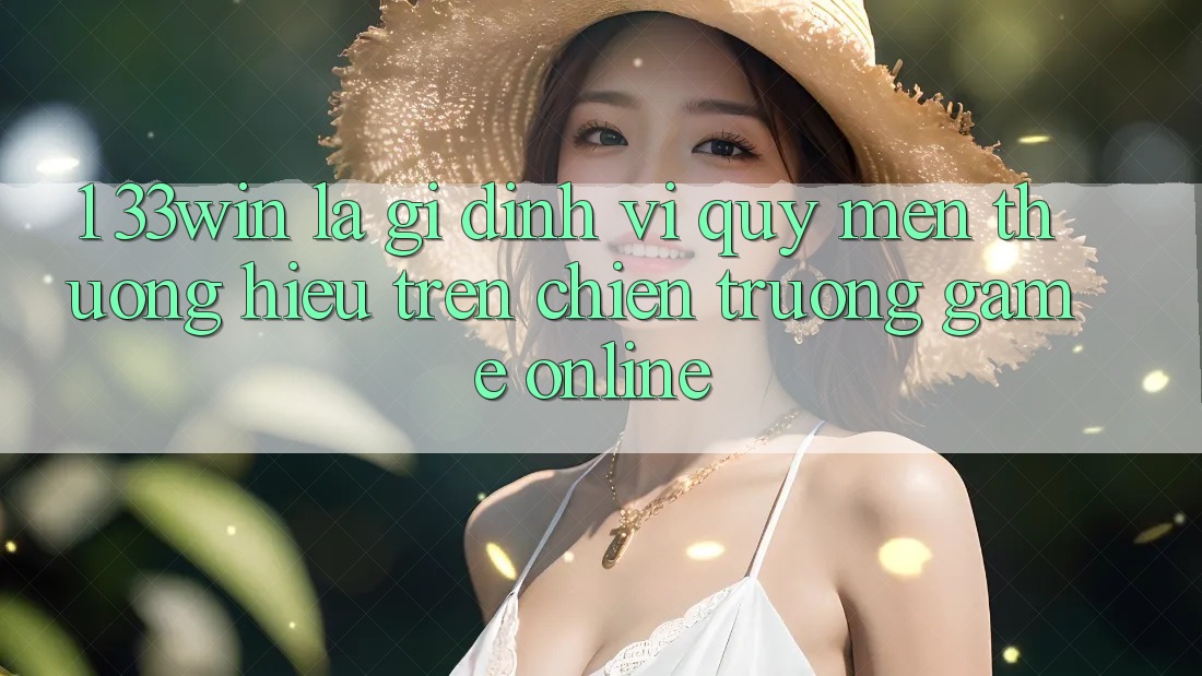 1. 33win Là Gì? Định Vị Quý mến thương Hiệu Trên Chiến trường Game Online