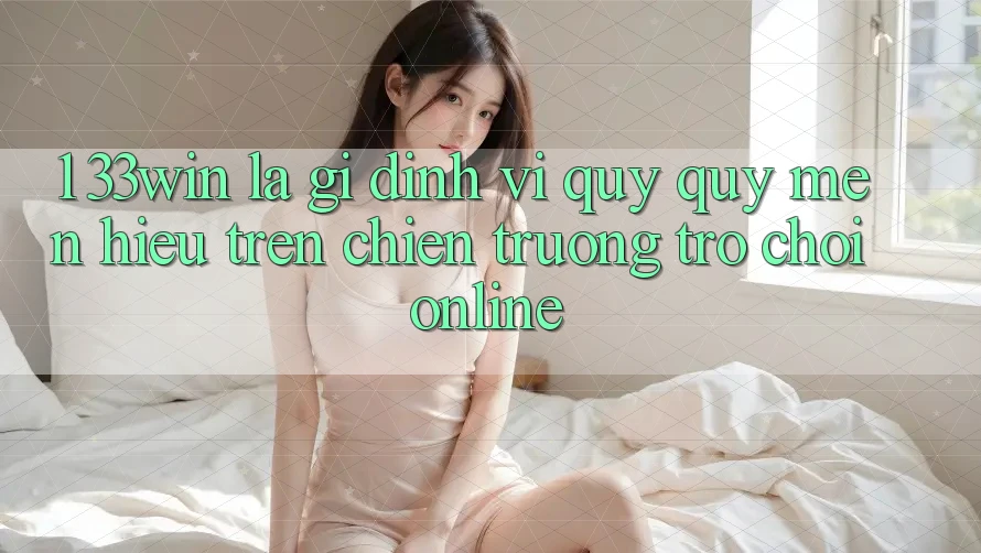 1. 33win Là Gì? Định Vị Quý quý mến Hiệu Trên Chiến trường Trò chơi Online