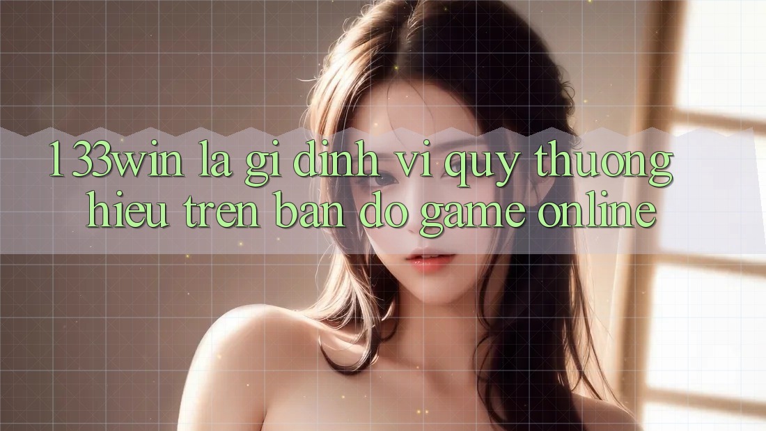 1. 33win Là Gì? Định Vị Quý thương Hiệu Trên Bản Đồ Game Online