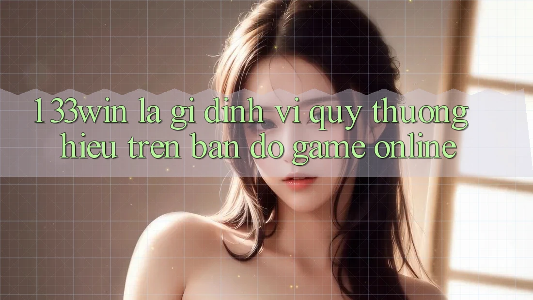 1. 33win Là Gì? Định Vị Quý thương Hiệu Trên Bản Đồ Game Online