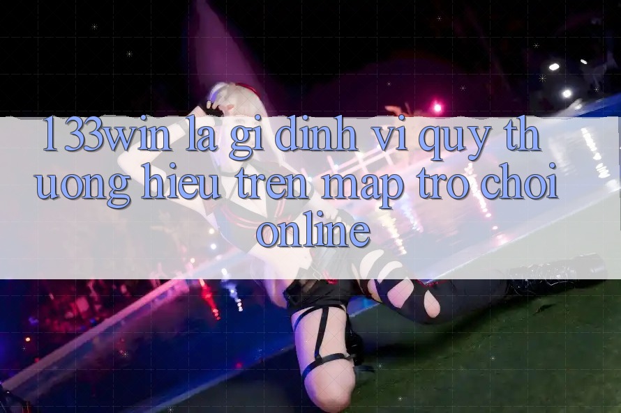 1. 33win Là Gì? Định Vị Quý thương Hiệu Trên Map Trò chơi Online