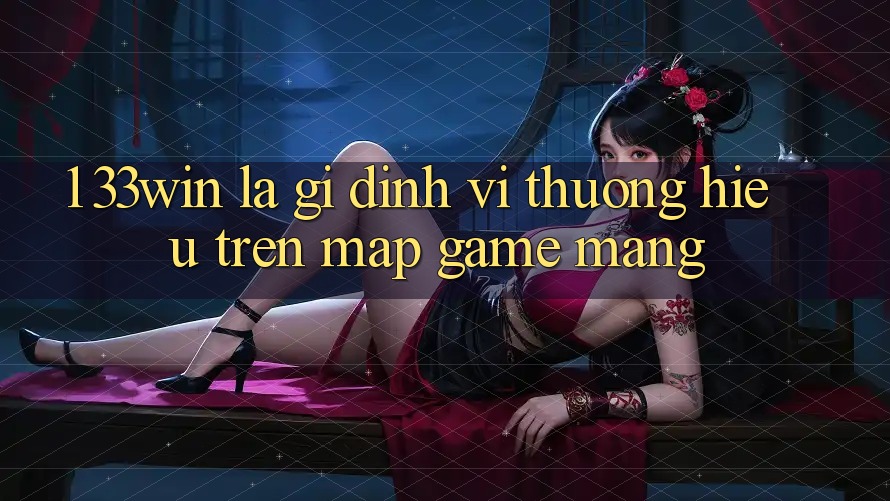 1. 33win Là Gì? Định Vị Thương Hiệu Trên Map Game mạng