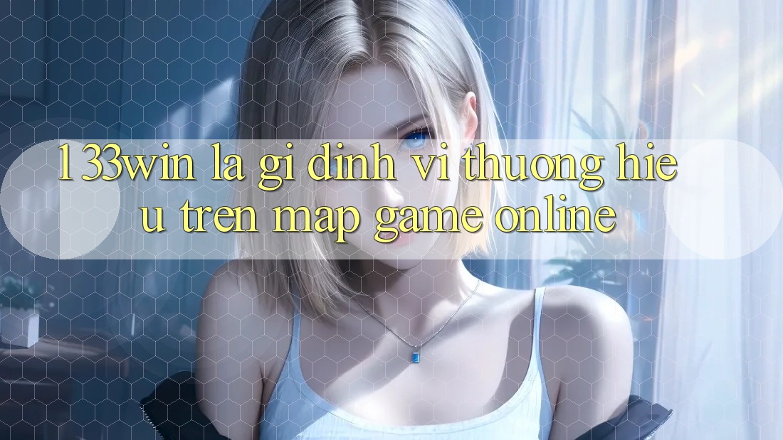 1. 33win Là Gì? Định Vị Thương Hiệu Trên Map Game Online