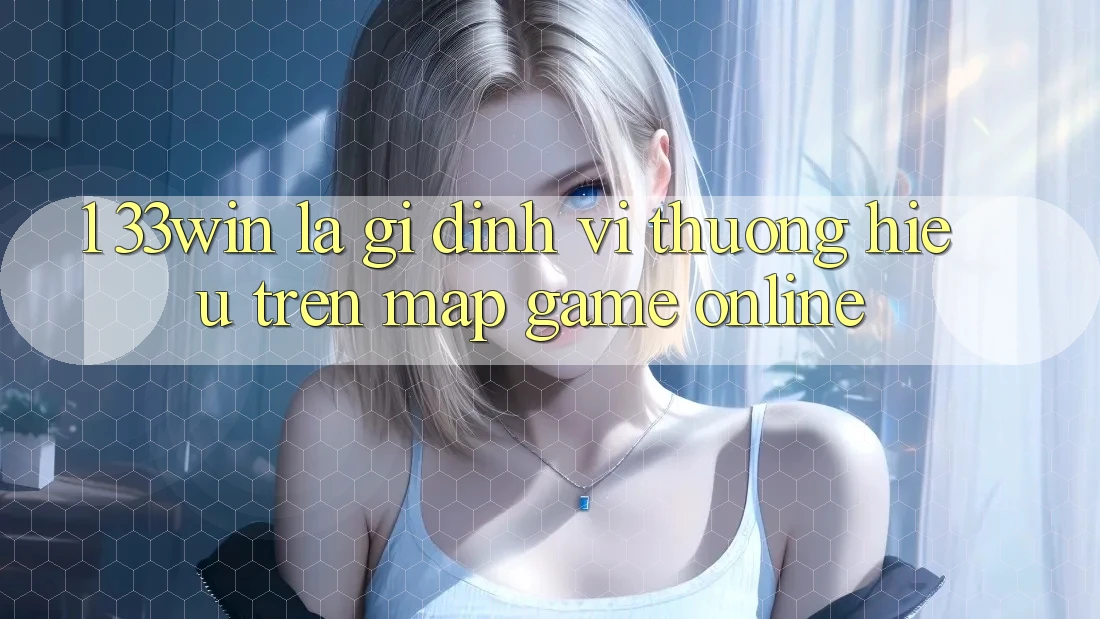 1. 33win Là Gì? Định Vị Thương Hiệu Trên Map Game Online