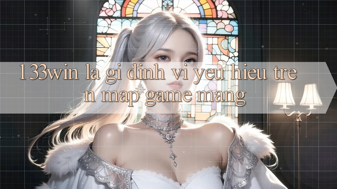 1. 33win Là Gì? Định Vị Yêu Hiệu Trên Map Game mạng