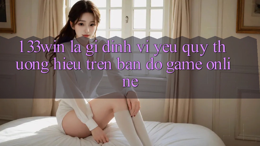 1. 33win Là Gì? Định Vị Yêu quý thương Hiệu Trên Bản Đồ Game Online