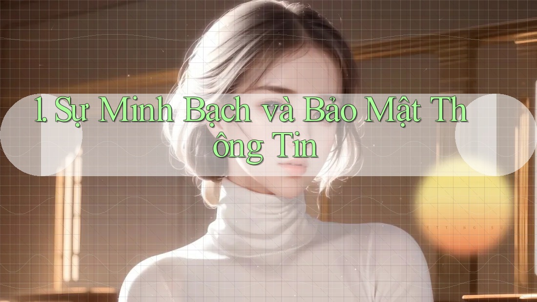 1. Sự Minh Bạch và Bảo Mật Thông Tin