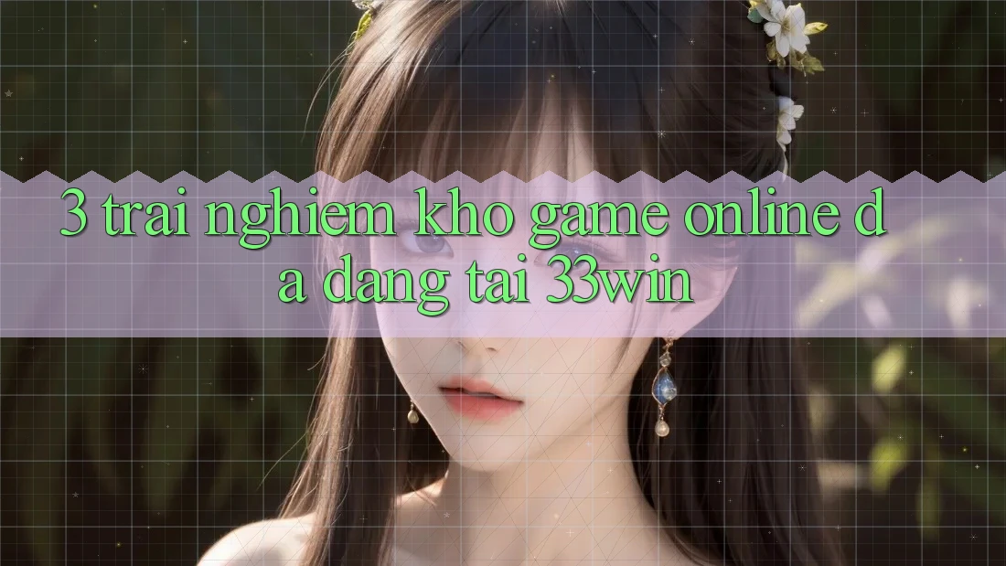 3. Trải nghiệm Kho Game Online Đa Dạng Tại 33win