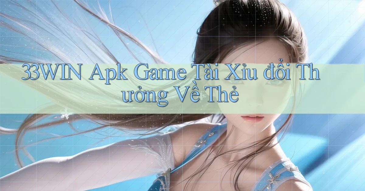 33win  apk game tài xỉu đổi thưởng về thẻ