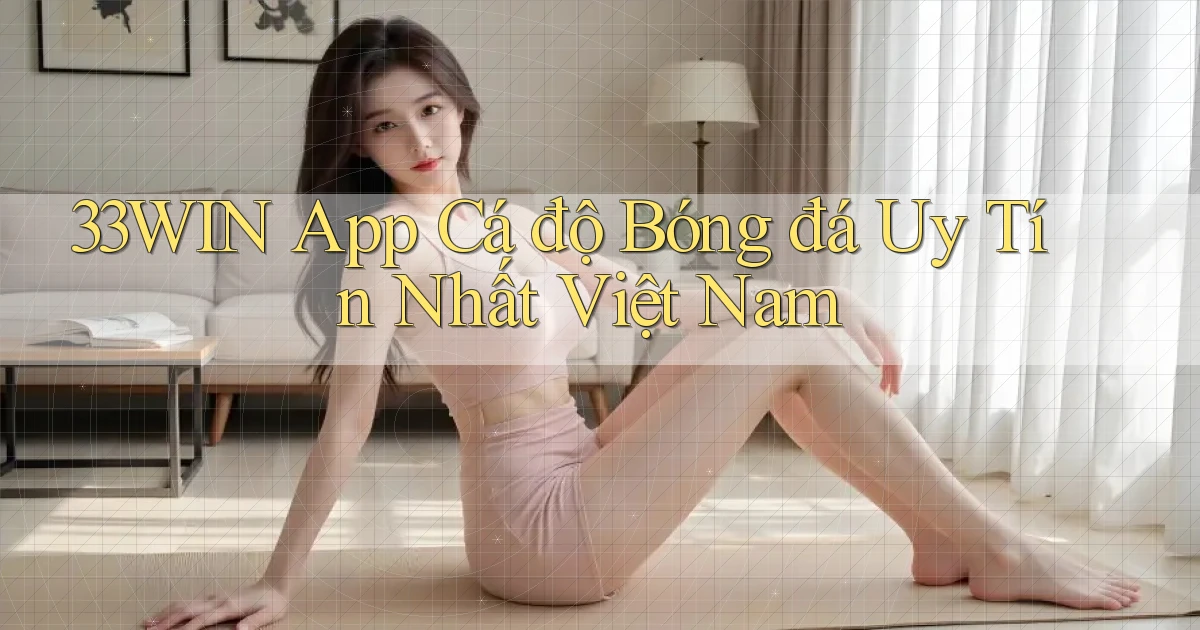 33win app cá độ bóng đá uy tín nhất việt nam