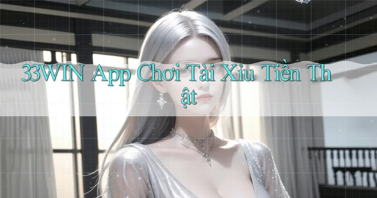 33win app chơi tài xỉu tiền thật