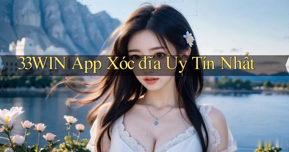 33win app xóc đĩa uy tín nhất