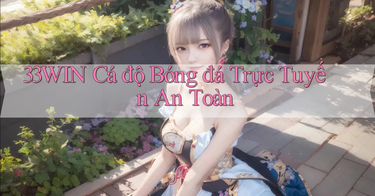33win  Cá độ bóng đá trực tuyến an toàn