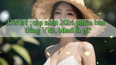 33WIN cập nhật 2026 phiên bản tiếng Việt, blind là gì