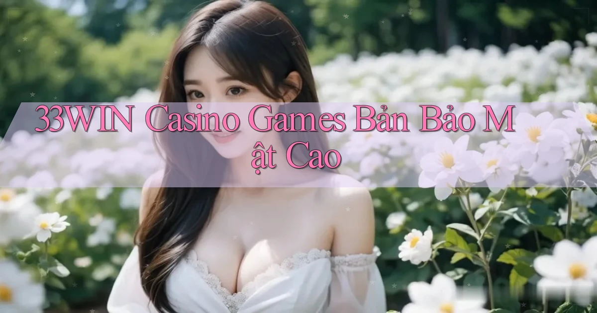 33win  casino games bản bảo mật cao
