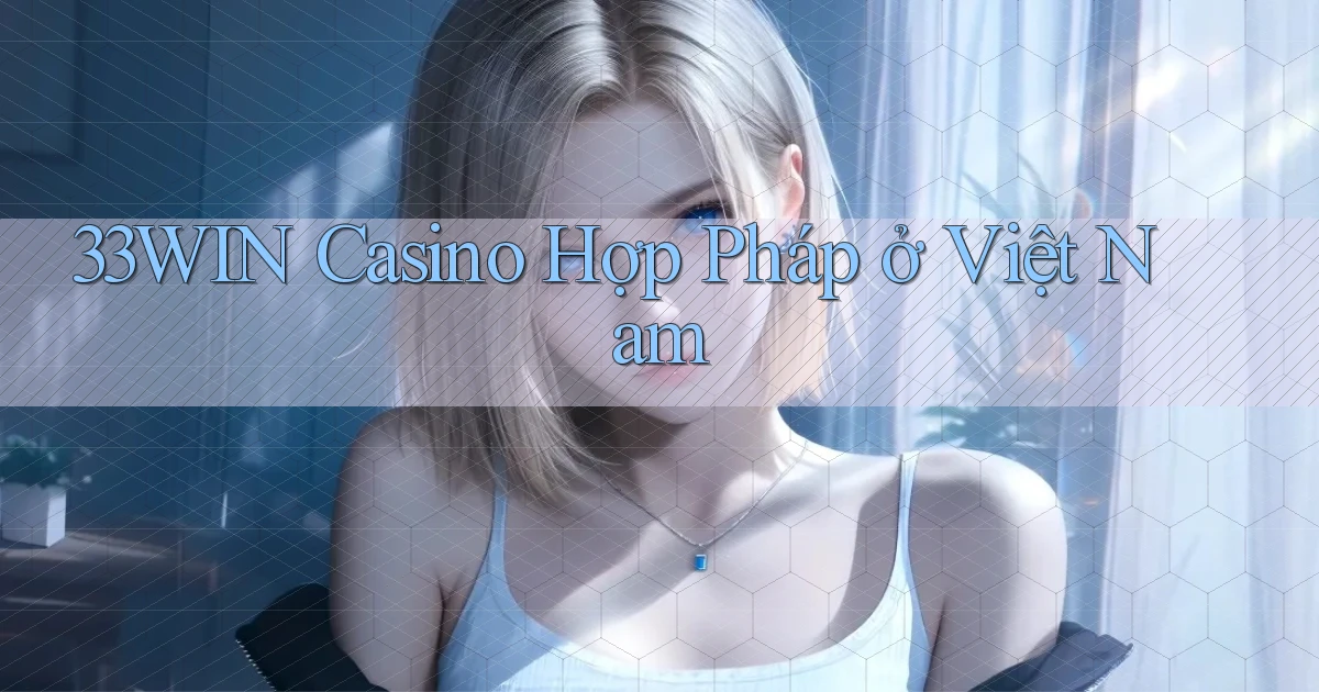 33win casino hợp pháp ở việt nam
