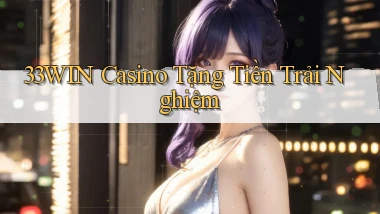 33win casino tặng tiền trải nghiệm