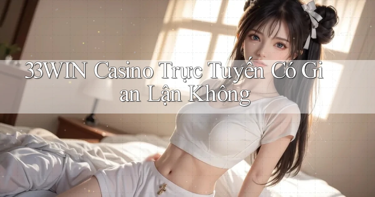 33win casino trực tuyến có gian lận không