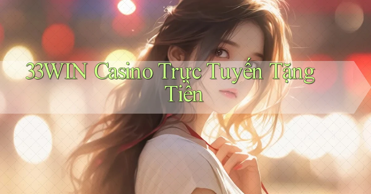 33win casino trực tuyến tặng tiền