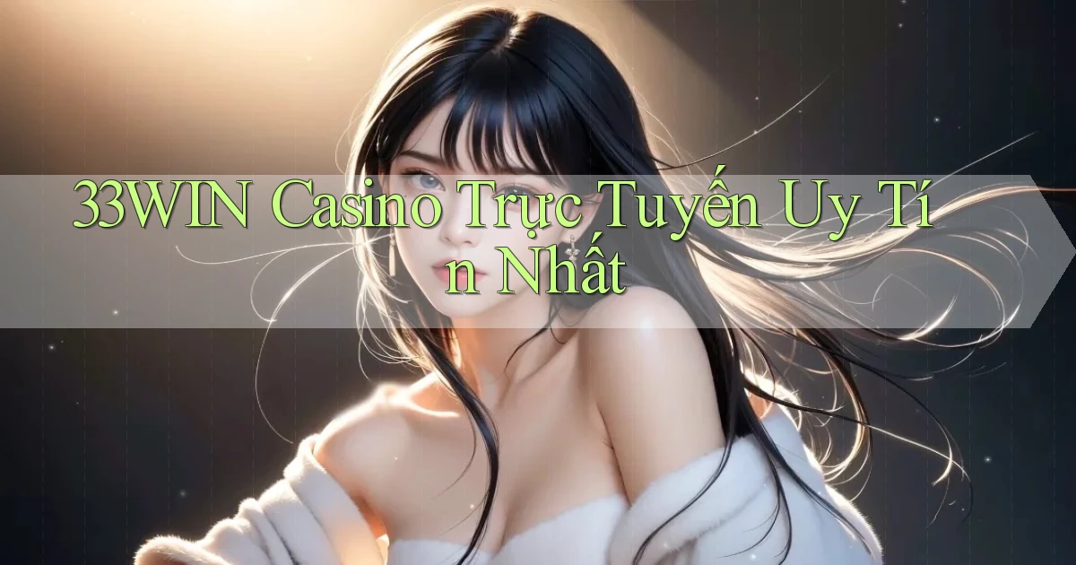 33win casino trực tuyến uy tín nhất
