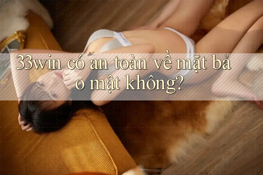 33win có an toàn về mặt bảo mật không?