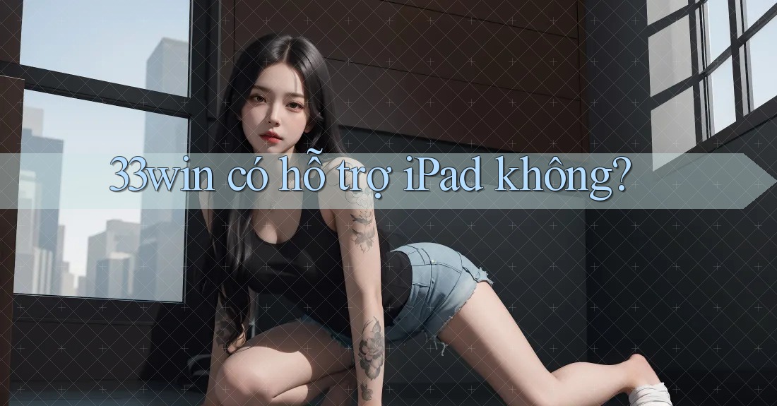 33win có hỗ trợ iPad không?
