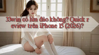 33win có lừa đảo không quick review trên iPhone 15 (2026)