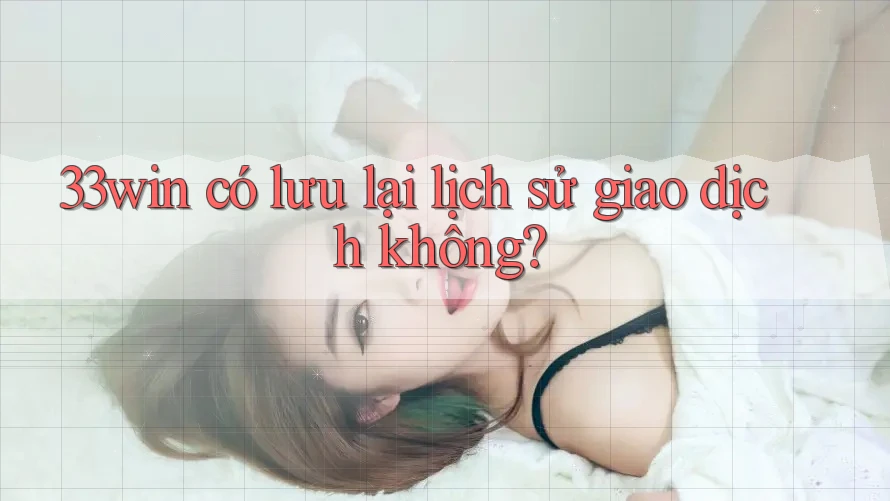 33win có lưu lại lịch sử giao dịch không?