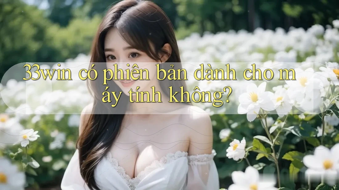 33win có phiên bản dành cho máy tính không?