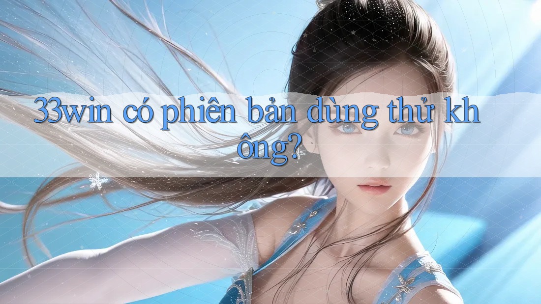 33win có phiên bản dùng thử không?