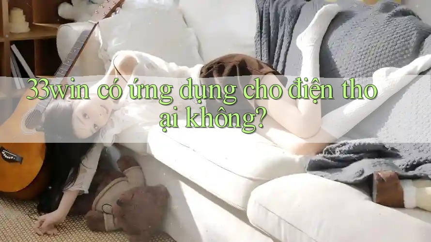 33win có ứng dụng cho điện thoại không?