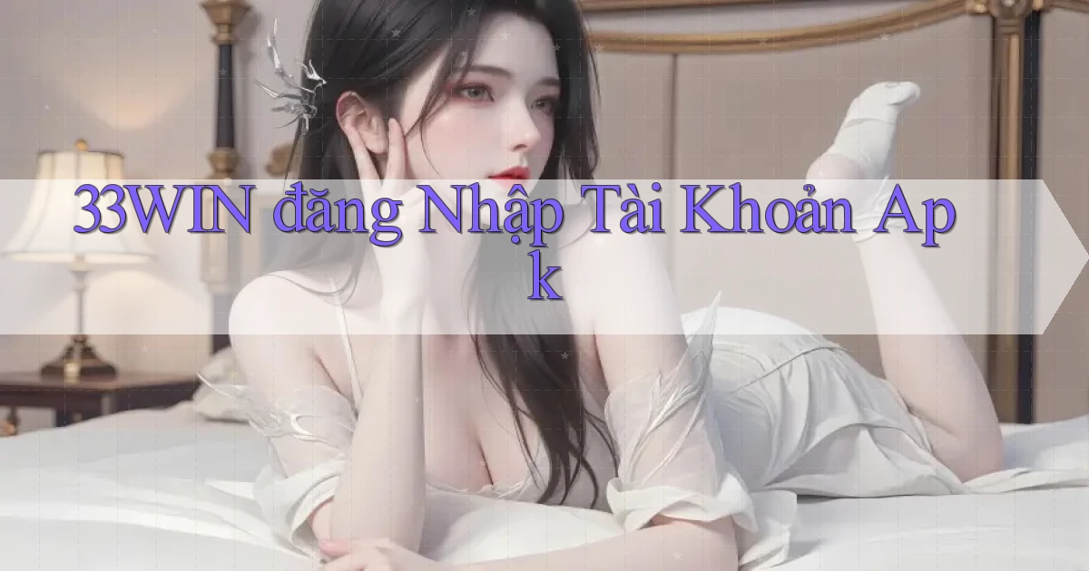 33win  đăng nhập tài khoản apk