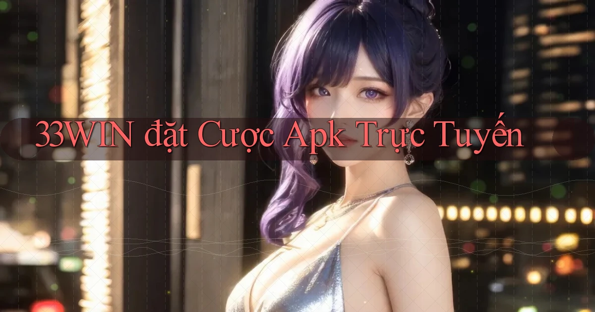 33win  đặt cược apk trực tuyến