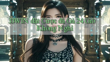 33win  đặt cược đá gà 24 giờ không nghỉ