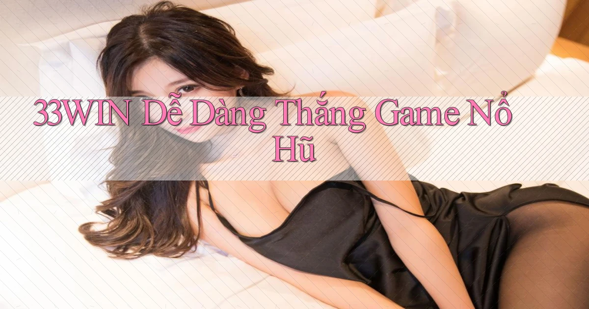 33win  dễ dàng thắng game nổ hũ