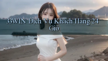 33win Dịch vụ khách hàng 24 giờ