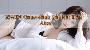 33win  game đánh bài rút tiền atm