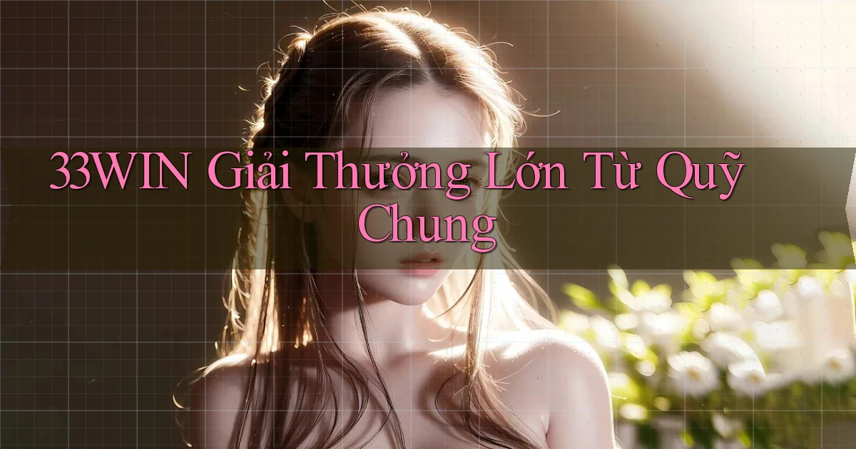 33win  giải thưởng lớn từ quỹ chung