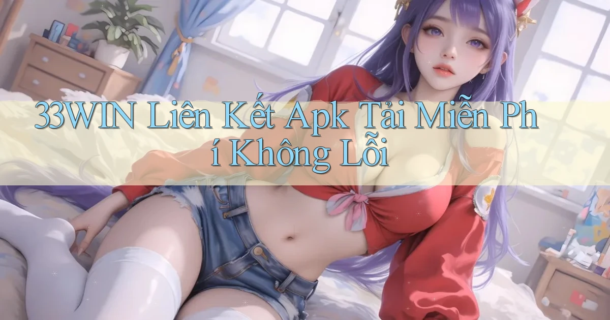 33win  liên kết apk tải miễn phí không lỗi