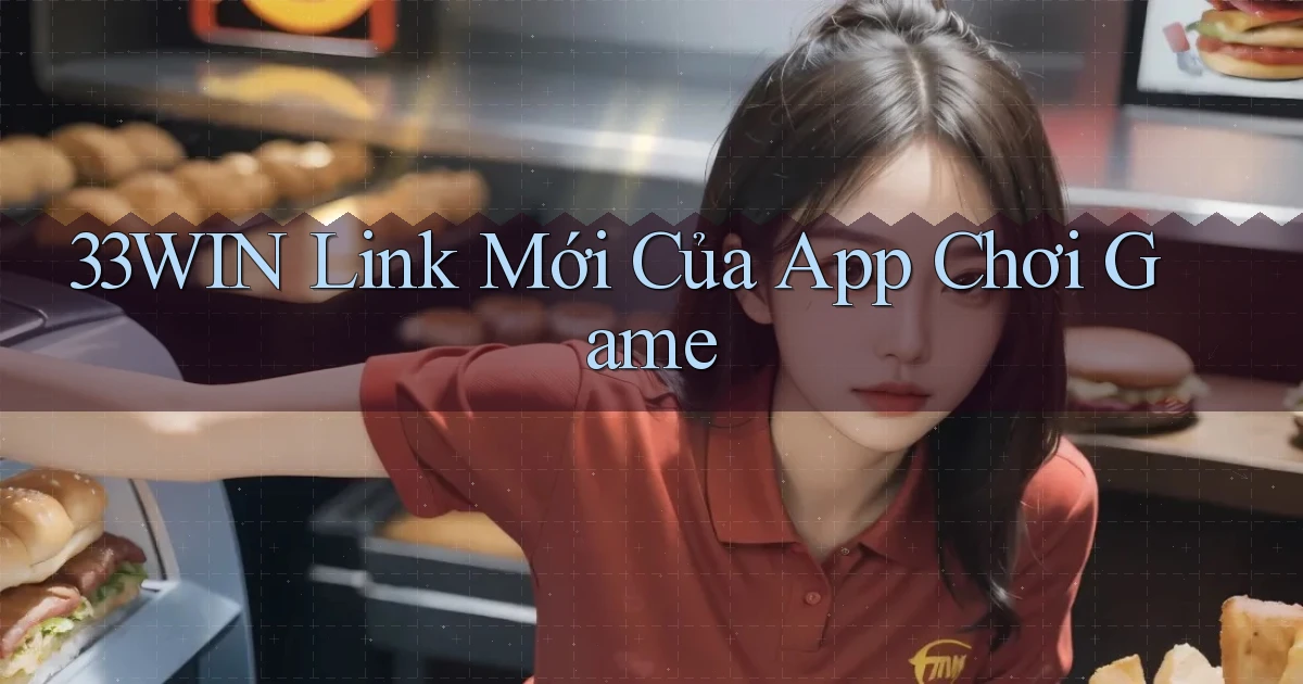 33win   Link Mới Của App Chơi Game