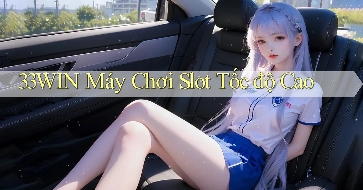33win  máy chơi slot tốc độ cao