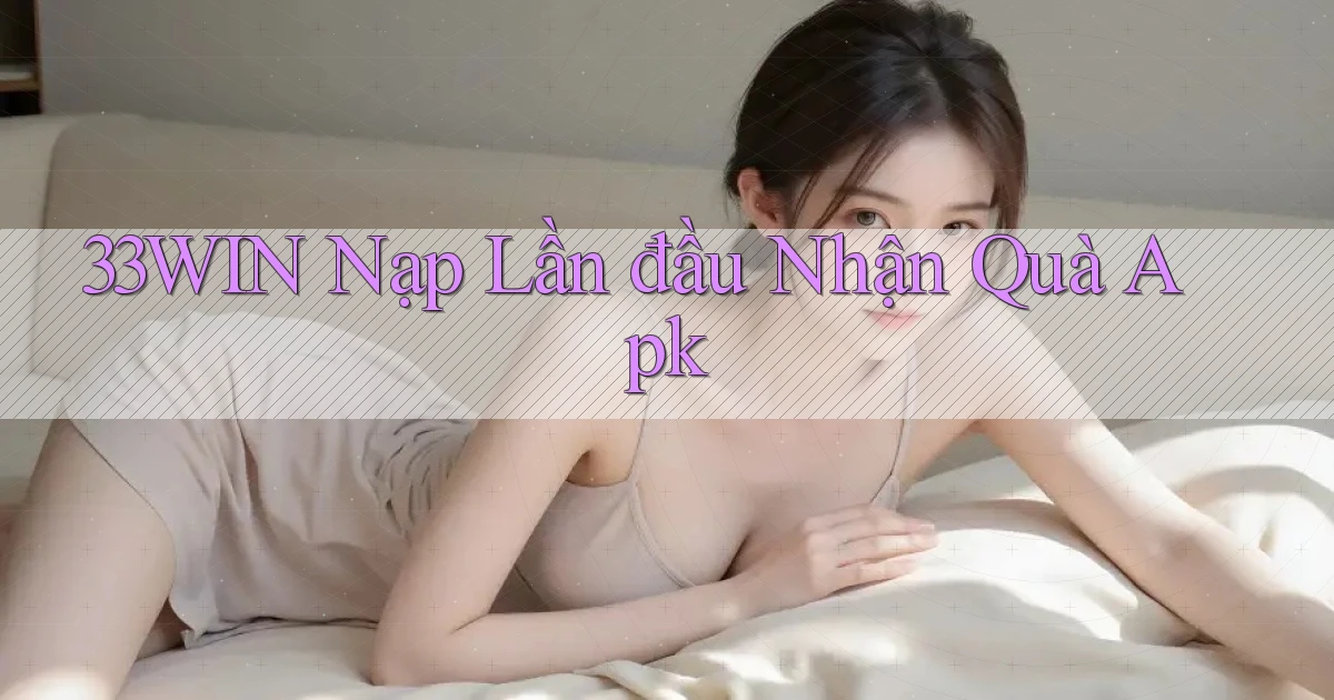 33win  nạp lần đầu nhận quà apk