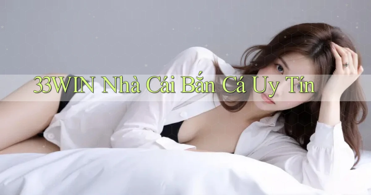 33win  nhà cái bắn cá uy tín